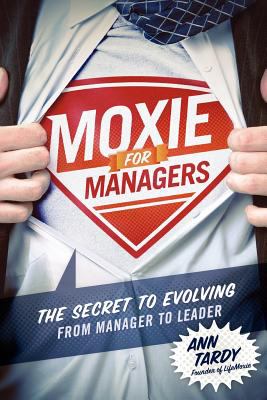 Moxie for Managers : How to Keep your Moxie in a Mediocre World