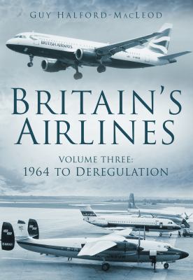 Britain's Airlines Vol. 3 : 1964 to Deregulation