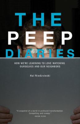 The Peep Diaries : How We're Learning to Love Watching Ourselves and Our Neighbors