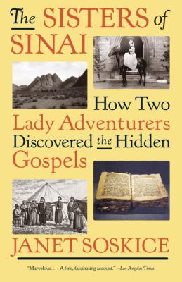 The Sisters of Sinai : How Two Lady Adventurers Discovered the Hidden Gospels