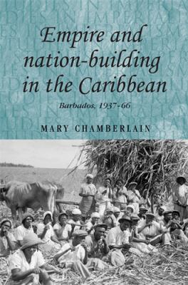 Empire and Nation-Building in the Caribbean : Barbados, 1937-66
