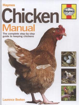 Chicken Manual : The Complete Step-By-step Guide to Keeping Chickens