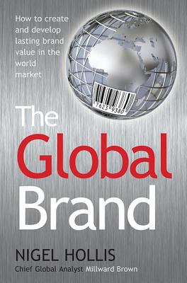 The Global Brand : How to Create and Develop Lasting Brand Value in the World Market