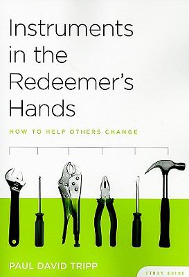 Instruments in the Redeemer's Hands : How to Help Others Change (Study Guide)
