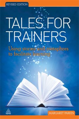 Tales for Trainers : Using Stories and Metaphors to Facilitate Learning