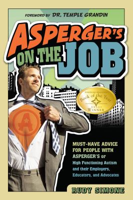 Asperger's on the Job : Must-Have Advice for People with Asperger's or High Functioning Autism, and Their Employers, Educators, and Advocates