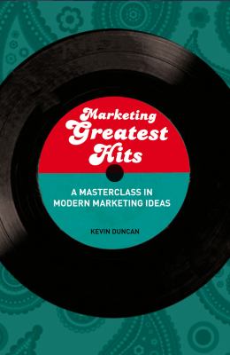 Marketing Greatest Hits : A Masterclass in Modern Marketing Ideas