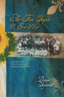 The Free People - Li Gens Libres : A History of the Métis Community of Batoche, Saskatchewan