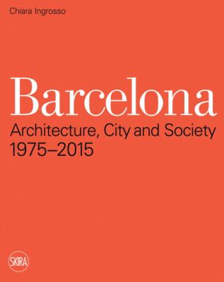 Barcelona : Architecture, City and Society 1975 - 2015