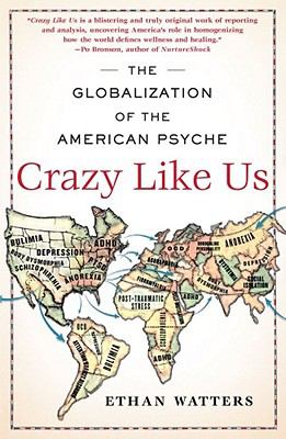 Crazy Like Us : The Globalization of the American Psyche