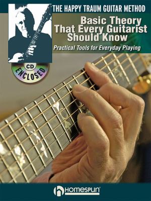 The Happy Traum Guitar Method - Basic Theory That Every Guitarist Should Know : Practical Tools for Everyday Playing
