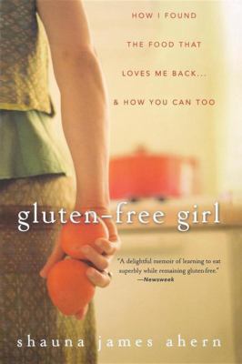 Gluten-Free Girl : How I Found the Food That Loves Me Back... and How You Can Too