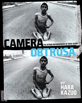 Camera Obtrusa: the Action Documentaries of Hara Kazuo : By Hara Kazuo