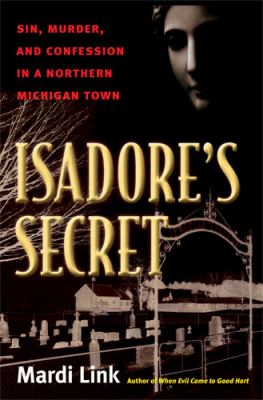 Isadore's Secret : Sin, Murder, and Confession in a Northern Michigan Town