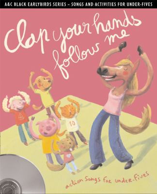 Earlybirds - Clap Your Hands Follow Me: Action Songs and Activities for Under-Fives