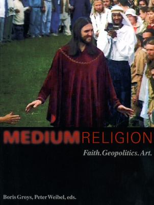 Medium Religion : Faith, Geopolitics, Art
