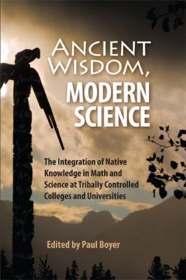 Ancient Wisdom, Modern Science : The Integration of Native Knowledge at Tribally Controlled Colleges and Universities