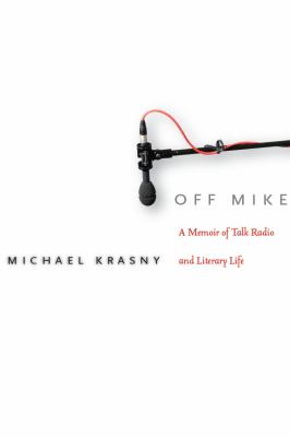 Off Mike : A Memoir of Talk Radio and Literary Life