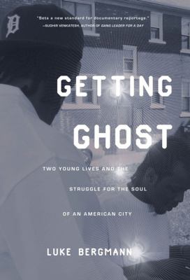 Getting Ghost : Two Young Lives and the Struggle for the Soul of an American City