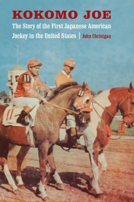 Kokomo Joe : The Story of the First Japanese American Jockey in the United States