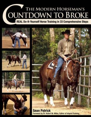 The Modern Horseman's Countdown to Broke : Real Do-It-Yourself Horse Training in 33 Comprehensive Steps