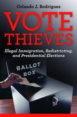 Vote Thieves : Illegal Immigration, Redistricting, and Presidential Elections