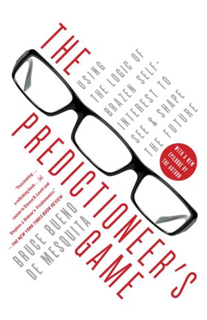 The Predictioneer's Game : Using the Logic of Brazen Self-Interest to See and Shape the Future