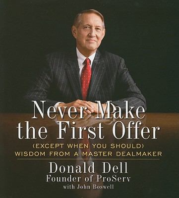 Never Make the First Offer : And Other Wisdom No Dealmaker Should Be Without