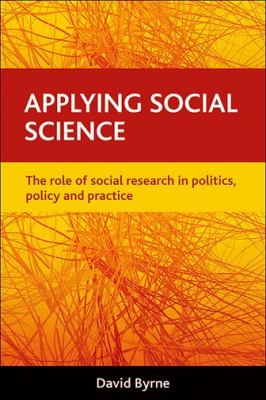Applying Social Science : The Role of Social Research in Politics, Policy and Practice