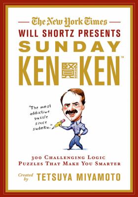 The New York Times Will Shortz Presents Sunday KenKen : 300 Challenging Logic Puzzles That Make You Smarter