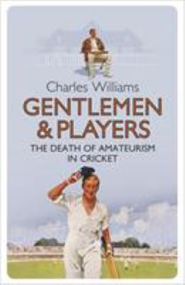 Gentlemen & Players : The Death of Amateurism in Cricket