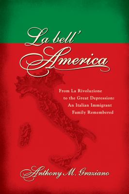 La Bell'America : From la Rivoluzione to the Great Depression: an Italian Immigrant Family Remembered