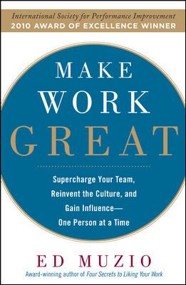 Make Work Great: Super Charge Your Team, Reinvent the Culture, and Gain Influence One Person at a Time