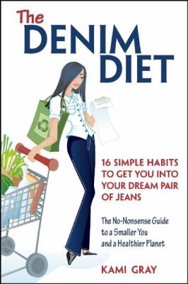 The Denim Diet : 16 Simple Habits to Get You into Your Dream Pair of Jeans