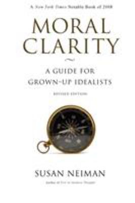 Moral Clarity : A Guide for Grown-Up Idealists - Revised Edition