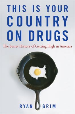 This Is Your Country on Drugs : The Secret History of Getting High in America