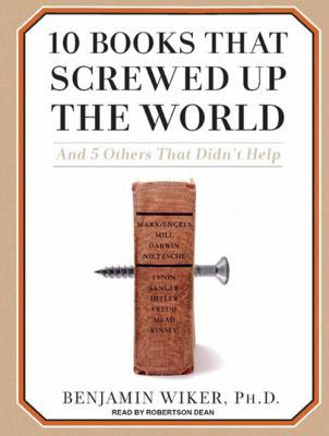10 Books That Screwed up the World : And 5 Others That Didn't Help