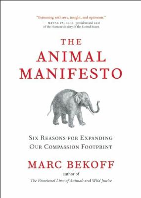 The Animal Manifesto : Six Reasons for Expanding Our Compassion Footprint