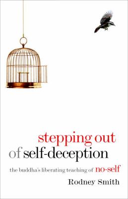 Stepping Out of Self-Deception : The Buddha's Liberating Teaching of No-Self