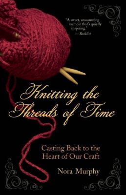 Knitting the Threads of Time : Casting Back to the Heart of Our Craft