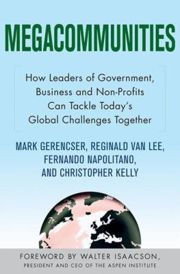 Megacommunities : How Leaders of Government, Business and Non-Profits Can Tackle Today's Global Challenges Together