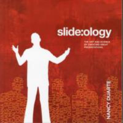 Slide:ology : The Art and Science of Creating Great Presentations