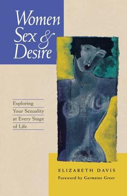 Women, Sex and Desire : Exploring Your Sexuality at Every Stage of Life