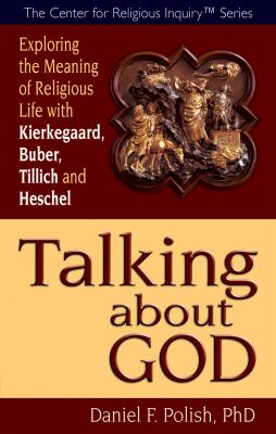 Talking about God : Exploring the Meaning of Religious Life with Kierkegaard, Buber, Tillich and Heschel