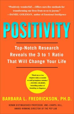 Positivity : Top-Notch Research Reveals the 3-To-1 Ratio That Will Change Your Life