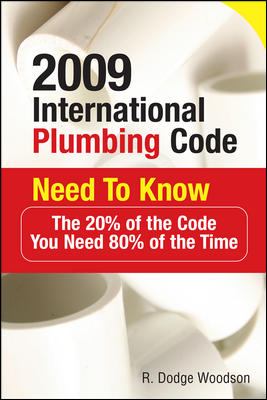 2009 International Plumbing Code Need to Know: the 20% of the Code You Need 80% of the Time : The 20% of the Code You Need 80% of the Time