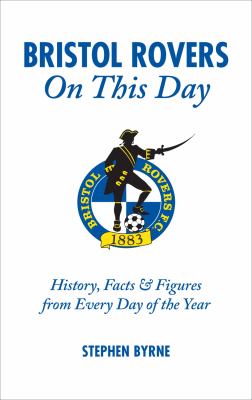 Bristol Rovers on This Day : History, Facts and Figures from Every Day of the Year