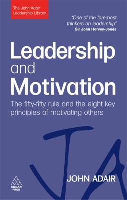 Leadership and Motivation : The Fifty-Fifty Rule and the Eight Key Principles of Motivating Others