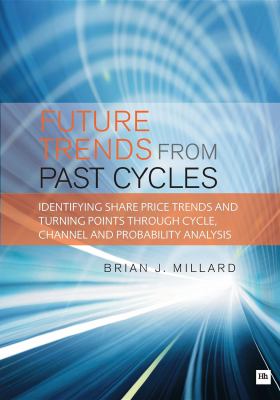 Future Trends from Past Cycles : Identifying Share Price Trends and Turning Points Through Cycle, Channel and Probability Analysis