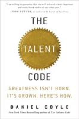 The Talent Code : Greatness Isn't Born. It's Grown. Here's How
